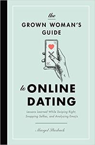The Grown Woman's Guide to Online Dating Lessons Learned While Swiping Right, Snapping Selfies, and Analyzing Emojis