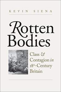 Rotten Bodies Class and Contagion in Eighteenth-Century Britain