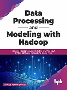 Data Processing and Modeling with Hadoop Mastering Hadoop Ecosystem Including ETL