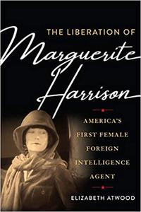 The Liberation of Marguerite Harrison America's First Female Foreign Intelligence Agent
