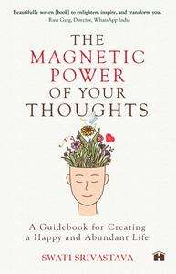 The Magnetic Power of Your Thoughts A Guidebook For Creating A Happy And Abundant Life