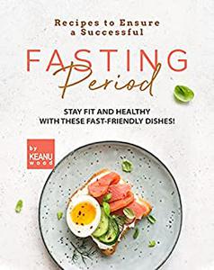 Recipes to Ensure a Successful Fasting Period Stay Fit and Healthy with These Fast-friendly Recipes!
