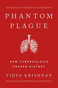 The Phantom Plague How Tuberculosis Shaped History