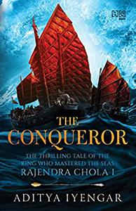 The Conqueror The Thrilling Tale of the King Who Mastered the Seas Rajendra Chola I