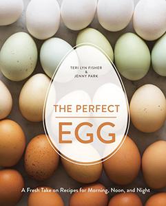 The Perfect Egg A Fresh Take on Recipes for Morning, Noon, and Night 