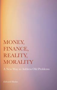 Money, Finance, Reality, Morality A New Way to Address Old Problems