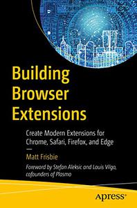 Building Browser Extensions Create Modern Extensions for Chrome, Safari, Firefox, and Edge (True PDF)