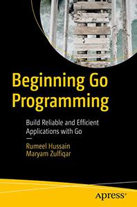 Beginning Go Programming Build Reliable and Efficient Applications with Go (True PDF )