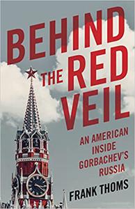 Behind the Red Veil An American Inside Gorbachev's Russia