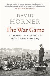 The War Game Australian War Leadership From Gallipoli to Iraq