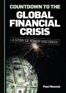 Countdown to the Global Financial Crisis A Story of Power and Greed