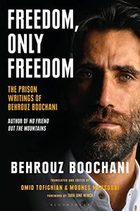 Freedom, Only Freedom The Prison Writings of Behrouz Boochani