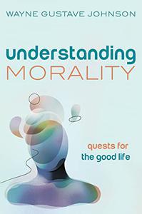 Understanding Morality Quests for the Good Life