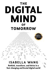 The Digital Mind of Tomorrow Rethink, transform, and thrive in a fast-changing and brutal digital world