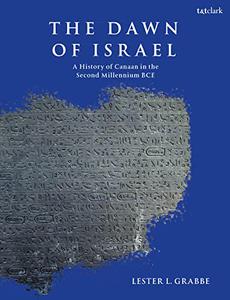 The Dawn of Israel A History of Canaan in the Second Millennium BCE