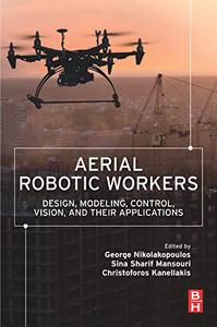 Aerial Robotic Workers Design, Modeling, Control, Vision and Their Applications
