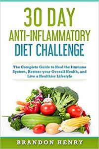 30 Day Anti-Inflammatory Diet Challenge The Complete Guide to Heal the Immune System, Restore your Overall Health, and