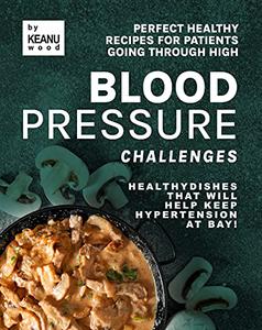 Perfect Healthy Recipes for Patients Going Through High Blood Pressure Challenges
