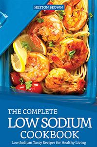 The Complete Low Sodium Cookbook Low Sodium Tasty Recipes for Healthy Living