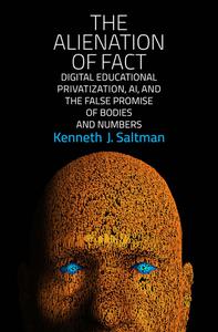 The Alienation of Fact Digital Educational Privatization, AI, and the False Promise of Bodies and Numbers (The MIT Press)