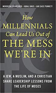 How Millennials Can Lead Us Out of the Mess We're In A Jew, a Muslim, and a Christian Share Leadership Lessons from the