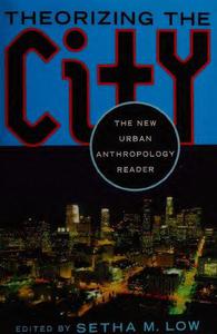 Theorizing the City The New Urban Anthropology Reader