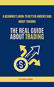 The Real Guide About Trading A Beginner's Book to Better Understand About Trading