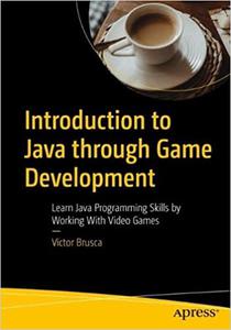 Introduction to Java Through Game Development Learn Java Programming Skills by Working with Video Games
