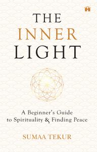 The Inner Light A Beginner's Guide To Spirituality And Finding Peace