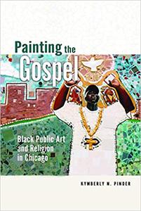 Painting the Gospel Black Public Art and Religion in Chicago