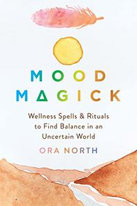 Mood Magick Wellness Spells and Rituals to Find Balance in an Uncertain World