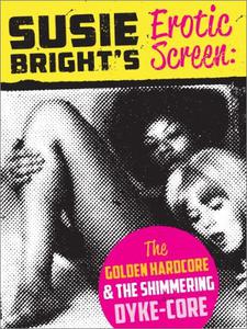 Susie Bright's Erotic Screen The Golden Hardcore & The Shimmering Dyke-Core