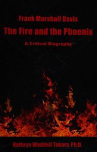 Frank Marshall Davis The Fire and the Phoenix (a Critical Biography)