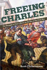 Freeing Charles The Struggle to Free a Slave on the Eve of the Civil War