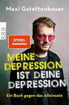 Cover: Maxi Gstettenbauer  -  Meine Depression ist deine Depression: Ein Buch gegen das Alleinsein