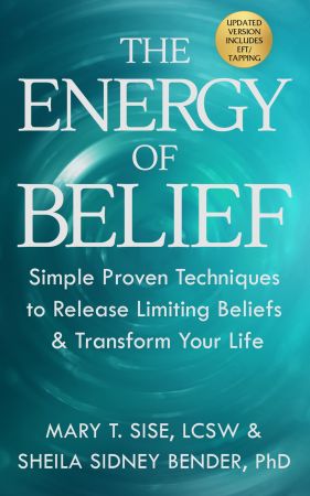 The Energy of Belief Simple Proven Techniques to Release Limiting Beliefs & Transform Your Life