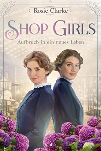Clarke, Rosie  -  Shop Girls  -  Aufbruch in ein neues Leben: Roman (Die große Shop - Girls - Saga 1)