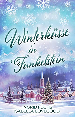 Cover: Ingrid Fuchs & Isabella Lovegood  -  Winterküsse in Funkelstein: Wohlfühlroman