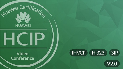 HCIP-VC-IHVCP (Introducing Huawei Video Conference H 323 and SIP Protocol) V2.0 Course