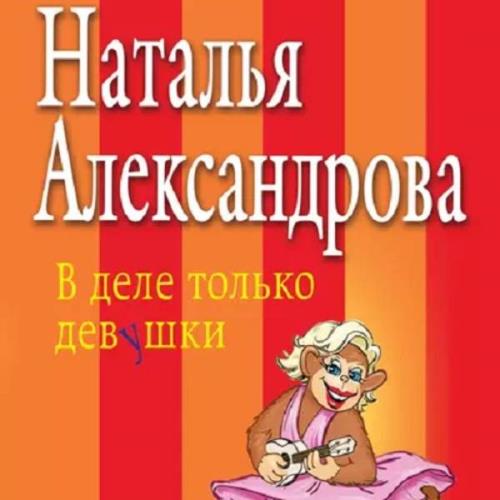 Александрова Наталья - В деле только девушки (Аудиокнига) 