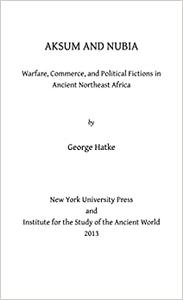 Aksum and Nubia Warfare, Commerce, and Political Fictions in Ancient Northeast Africa