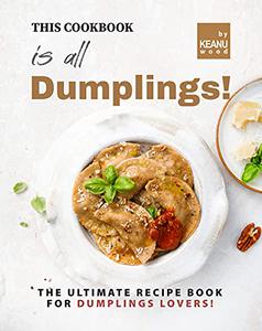 This Book is All Dumplings! The Ultimate Dumplings Recipe Book for Dumplings Lovers!