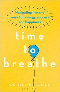 Time to Breathe Navigating Life and Work for Energy, Success and Happiness