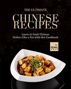 The Ultimate Chinese Recipes Learn to Cook Chinese Dishes Like a Pro with this Cookbook