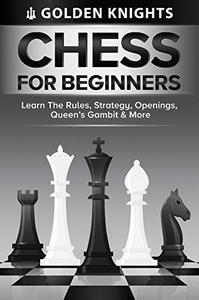 Chess For Beginners – Learn The Rules, Strategy, Openings, Queen’s Gambit & More