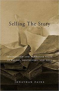 Selling the Story Transaction and Narrative Value in Balzac, Dostoevsky, and Zola