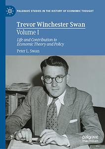 Trevor Winchester Swan, Volume I Life and Contribution to Economic Theory and Policy
