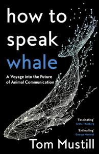 How to Speak Whale A Voyage into the Future of Animal Communication, UK Edition