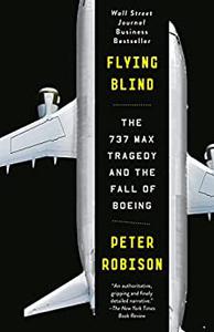 Flying Blind The 737 MAX Tragedy and the Fall of Boeing