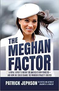 The Meghan Factor A Royal Expert's Insight on America's New Princess-and How She Could Change the Windsor Dynasty Forev